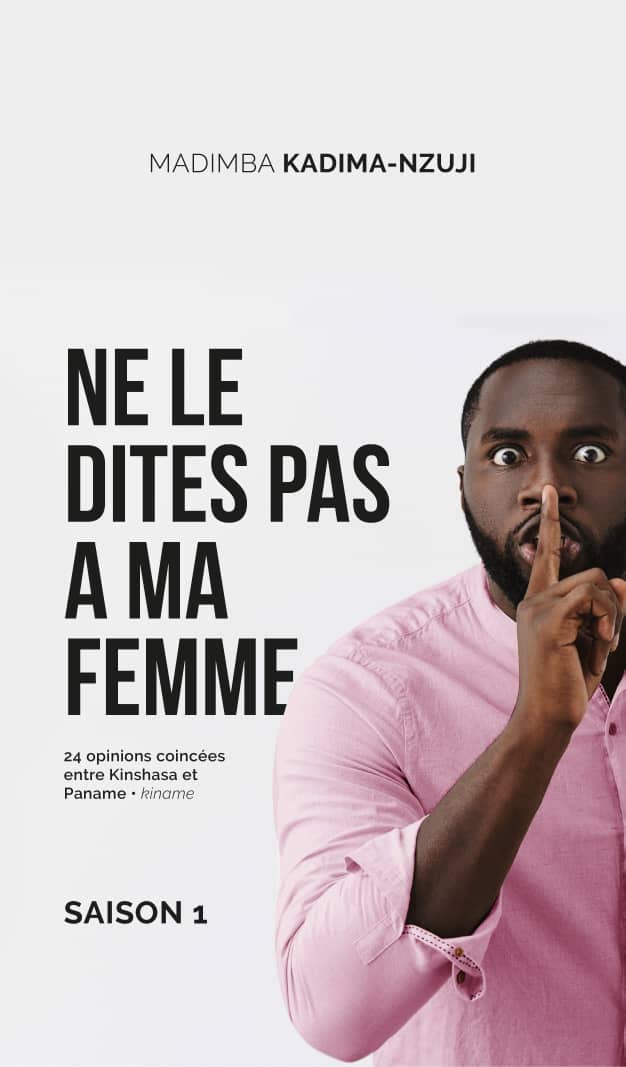Ne le dites pas à ma femme: 24 opinions coincées entre Kinshasa et Paname • kiname - Saison 1