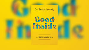 Good Inside - A Practical Guide to Becoming The Parent You want to Be